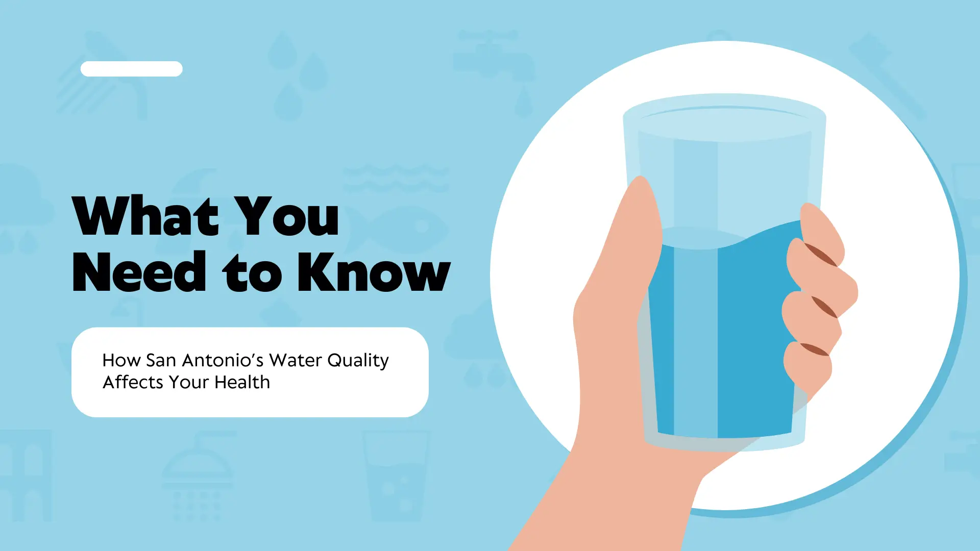 A blog post header titled 'How San Antonio’s Water Quality Affects Your Health' with the subtitle 'What You Need to Know,' featuring a clean water-themed background.
