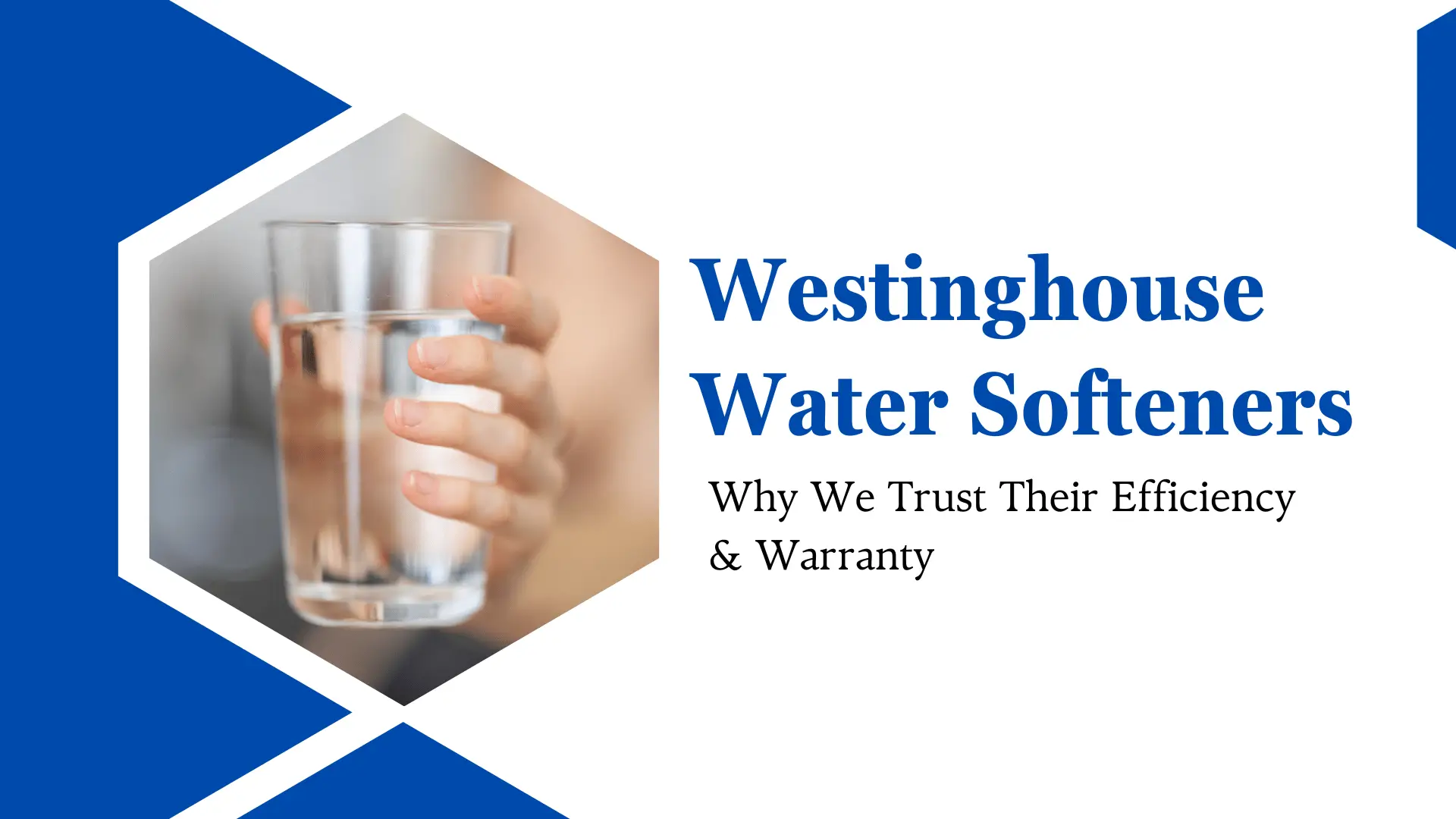 Promotional graphic for Westinghouse Water Softeners featuring a clean design with blue and white geometric elements. The image includes a close-up of a person holding a clear glass of clean drinking water, symbolizing water purity and filtration effectiveness. Bold headline reads “Westinghouse Water Softeners” with a subheading stating “Why We Trust Their Efficiency & Warranty.” Ideal for content related to trusted water softener systems, home water treatment solutions, and long-term performance backed by warranties.