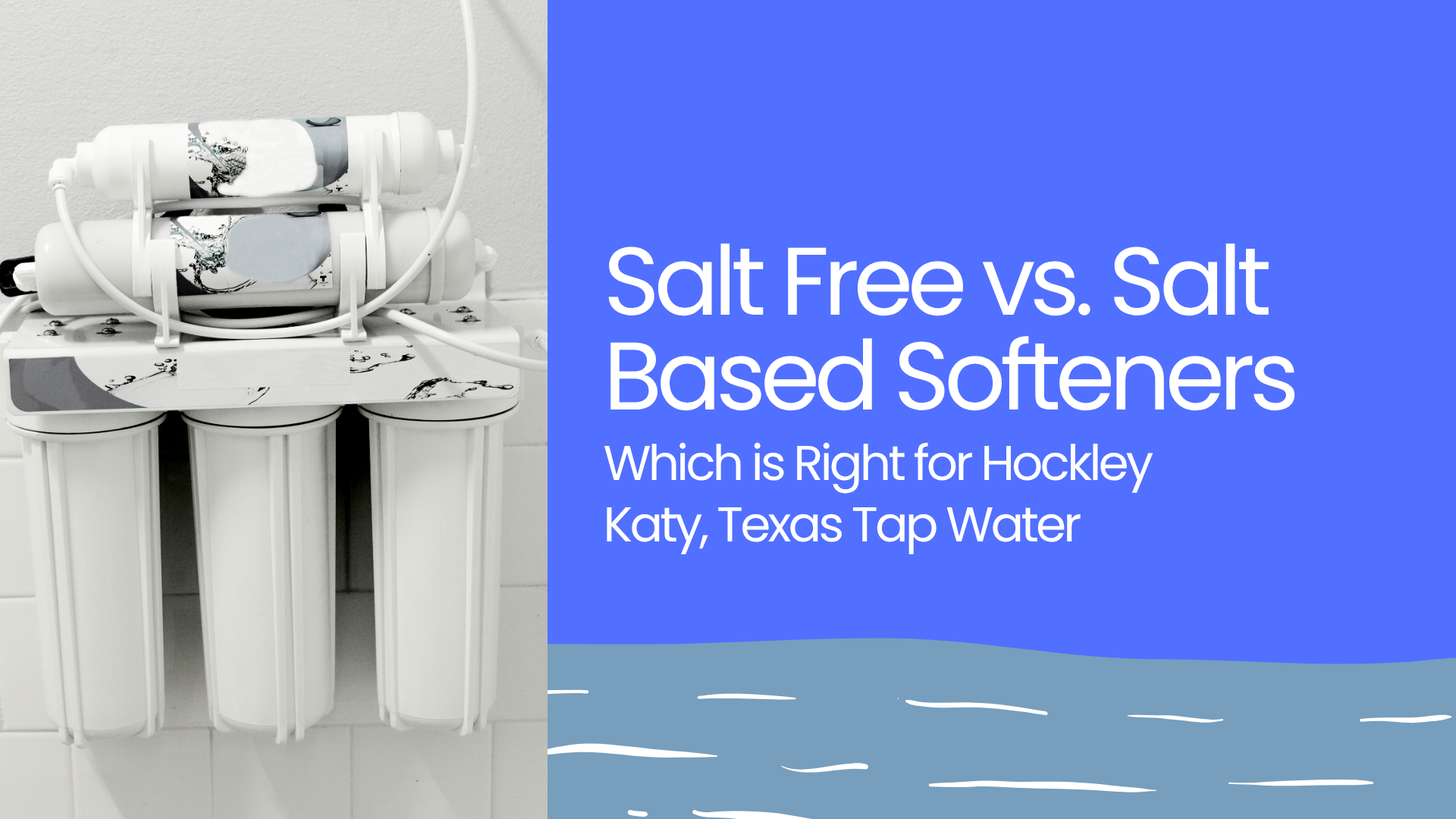 "Informational blog banner comparing salt-free vs. salt-based water softeners for Hockley and Katy, Texas tap water. The banner has a split layout: the left side features a close-up image of a mounted multi-stage water filtration system with four white vertical filter cartridges and coiled tubing against a tiled wall. The right side of the banner has a solid periwinkle blue background with bold white and light text that reads: 'Salt Free vs. Salt Based Softeners – Which is Right for Hockley Katy, Texas Tap Water.' A stylized water wave design is at the bottom of the text section, visually connecting to the water theme. The banner is designed for a homeowner's guide or local water treatment blog post."