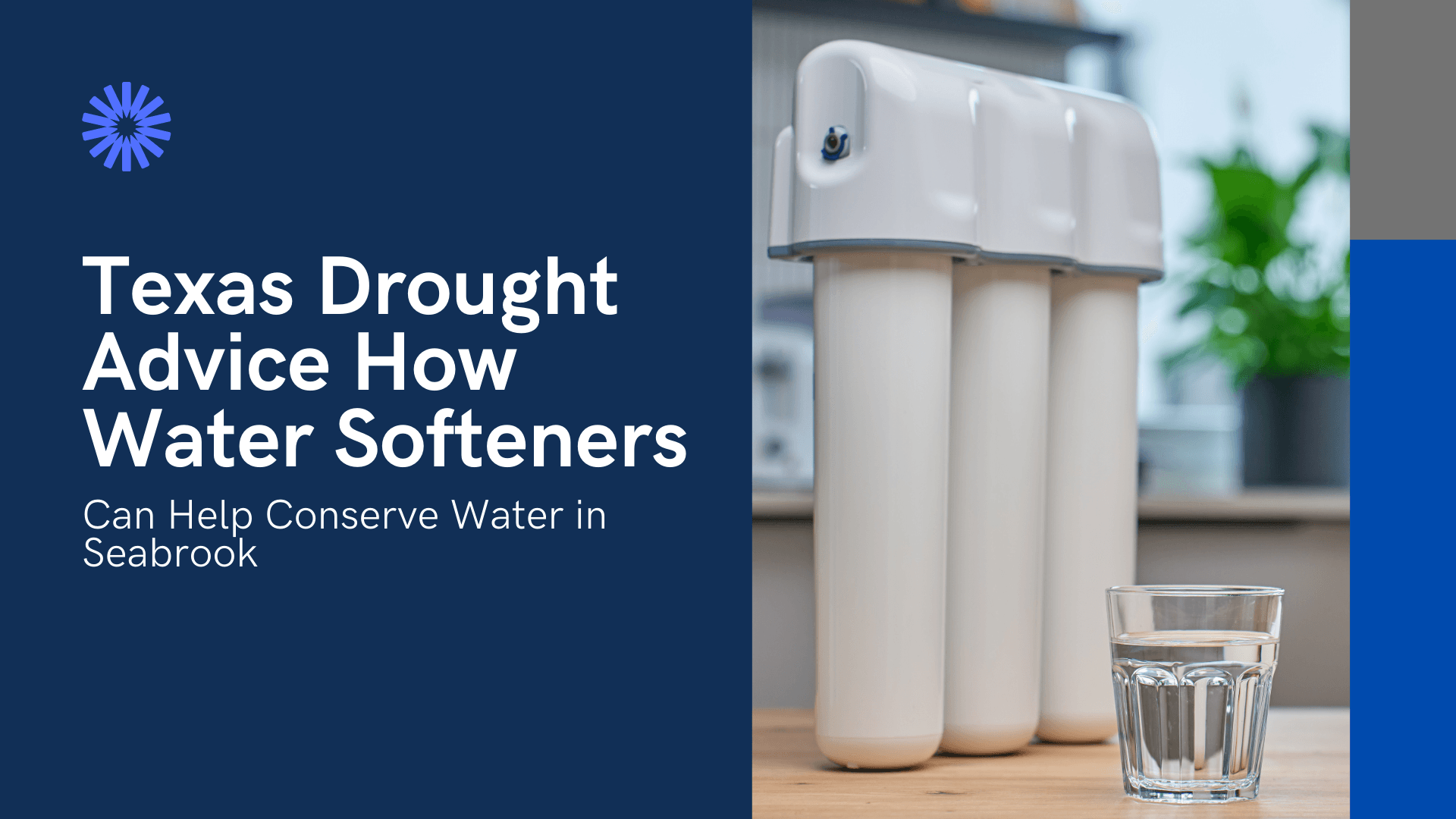 A dark blue and gray blog banner titled "Texas Drought Advice How Water Softeners Can Help Conserve Water in Seabrook." The text is white and positioned on the left, next to a geometric blue icon resembling a star or snowflake. The right side displays a close-up of a three-stage, off-white residential water filtration or softening unit sitting on a wooden counter, immediately next to a clear glass of water, emphasizing clean, treated water and conservation during a drought.