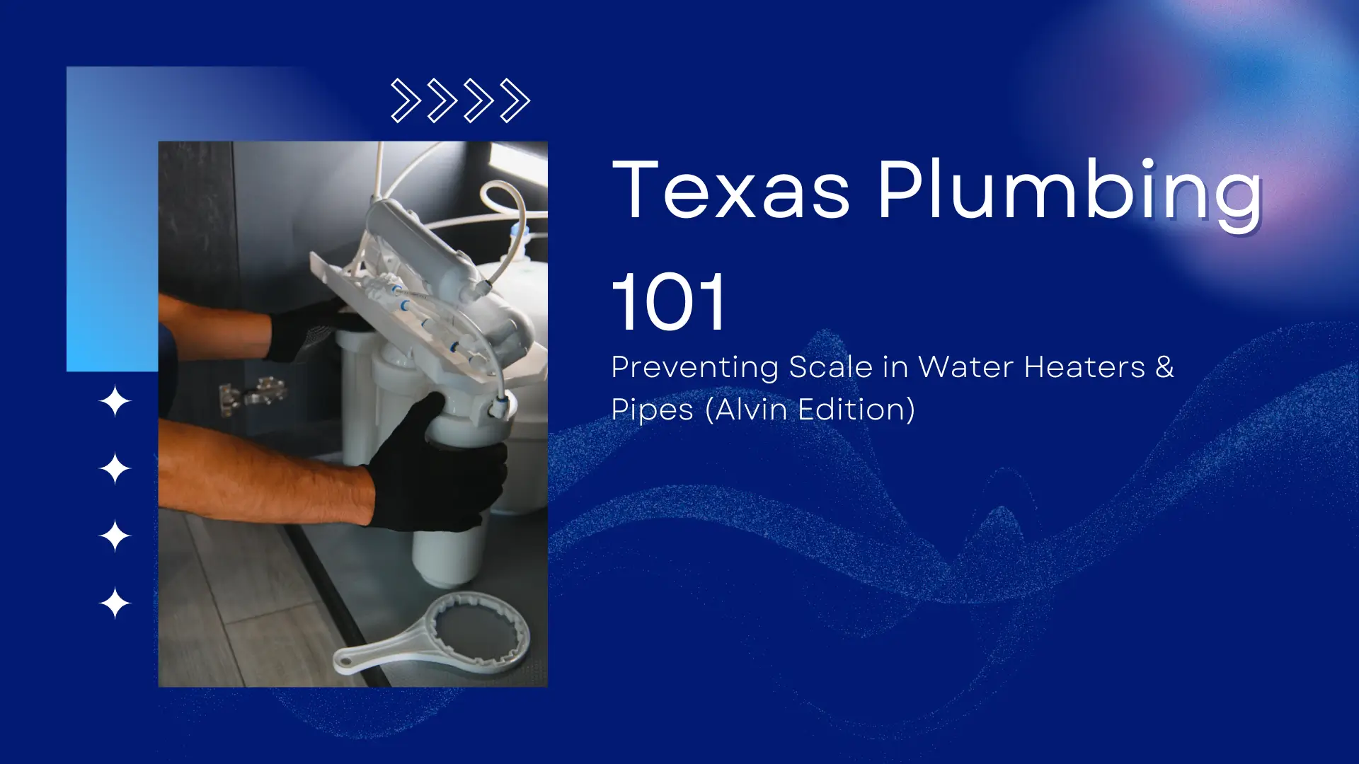 A professional blog banner titled "Texas Plumbing 101: Preventing Scale in Water Heaters & Pipes (Alvin Edition)" set against a deep navy blue background with abstract white sand-like waves and four-pointed stars. The left side features a high-contrast photo of a technician’s hands in black nitrile gloves installing a multi-stage white reverse osmosis water filtration system inside a dark cabinet. On the grey floor in the foreground, a white circular filter wrench is visible. The layout uses modern typography with "101" in a large, bold font to emphasize the educational nature of the guide.