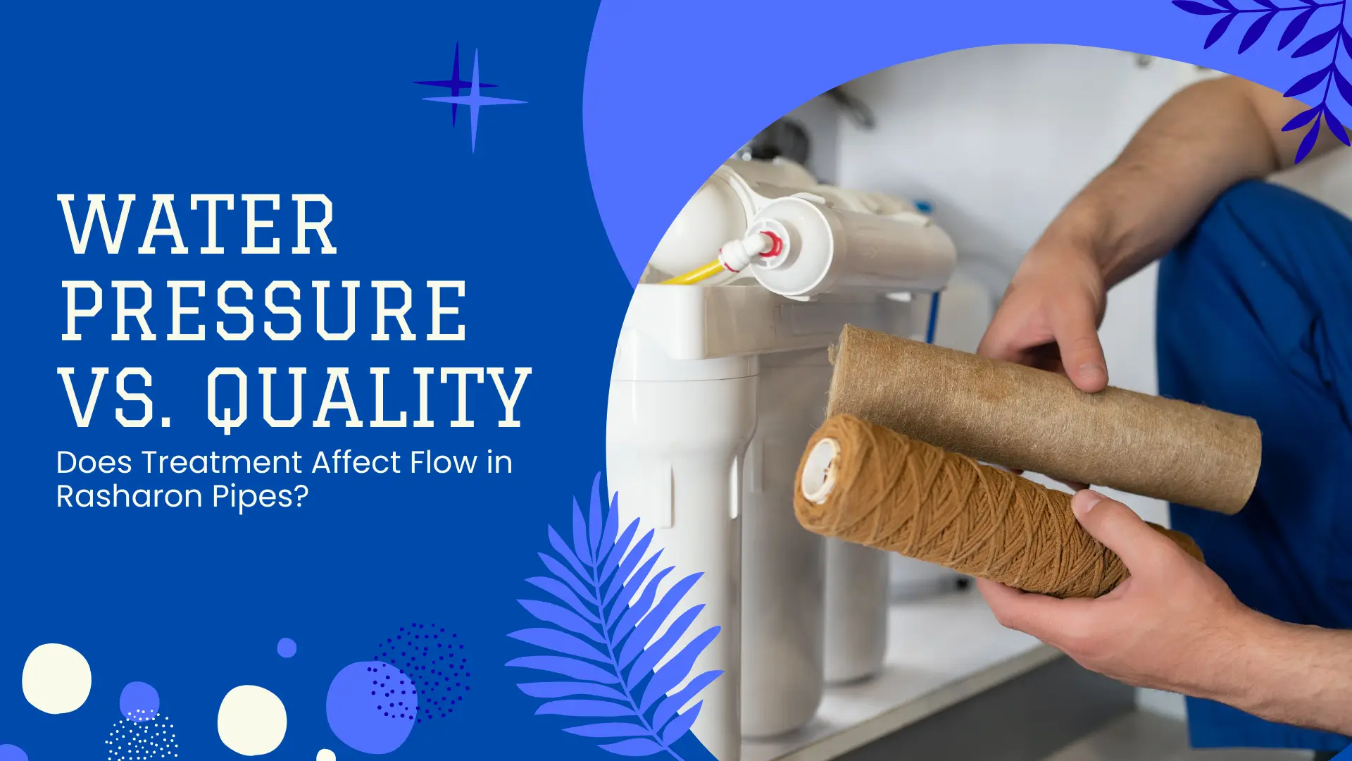 A professional blog banner titled "WATER PRESSURE VS. QUALITY: Does Treatment Affect Flow in Rasharon Pipes?". The visual features a technician in blue workwear holding two heavily used, brown-stained sediment filter cartridges in front of a white multi-stage under-sink water filtration system. The design is split, with the right side showing the photograph in a curved frame and the left side featuring a bold royal blue background with white block text. The composition is accented with decorative purple leaf motifs, white stars, and blue and white circular graphic elements.