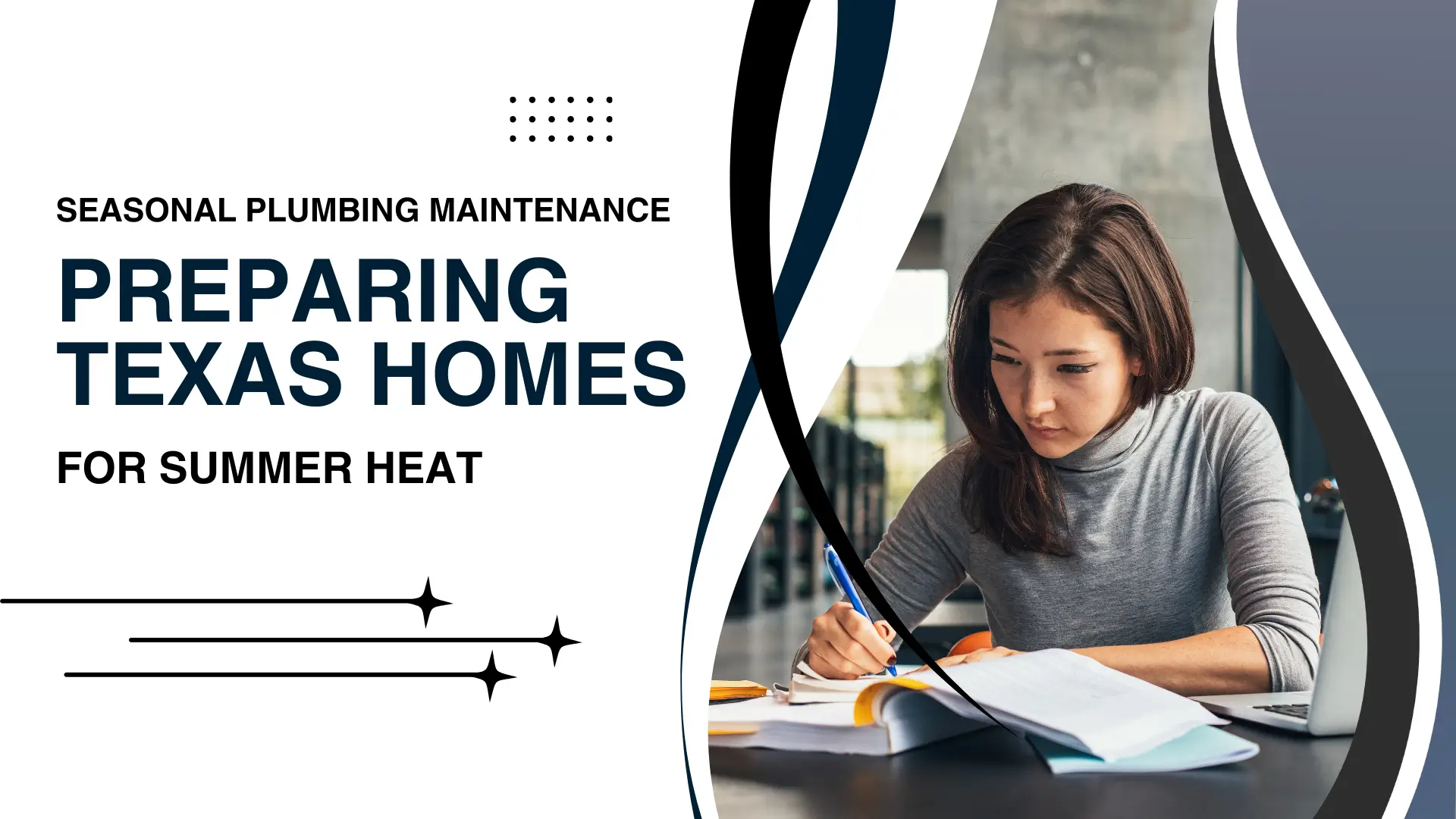A guide banner for seasonal plumbing maintenance titled 'PREPARING TEXAS HOMES FOR SUMMER HEAT' in high-contrast navy blue lettering. The design features a dynamic, multi-layered S-curve border in shades of black, navy, and slate gray. To the right of the curves, an image shows a woman with dark hair in a gray turtleneck, diligently taking notes in a book at a desk, suggesting a homeowner or professional preparing for the season. The left side is a clean white space decorated with a small grid of dots and three horizontal lines ending in four-pointed star accents, giving the banner a modern, organized aesthetic.