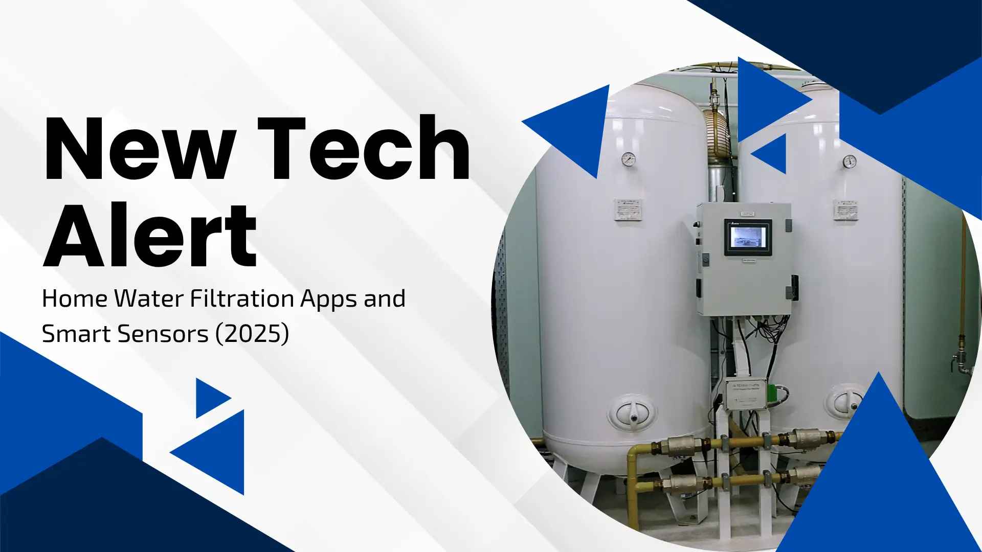 A high-tech industrial banner. On the right, a circular frame contains a photograph of two large, white vertical pressurized water filtration tanks connected by pipes and a central digital control panel with a screen. To the left, large bold black text shouts "New Tech Alert," with the subtext "Home Water Filtration Apps and Smart Sensors (2025)." The background is white with sharp, dynamic navy and royal blue triangular geometric overlays.