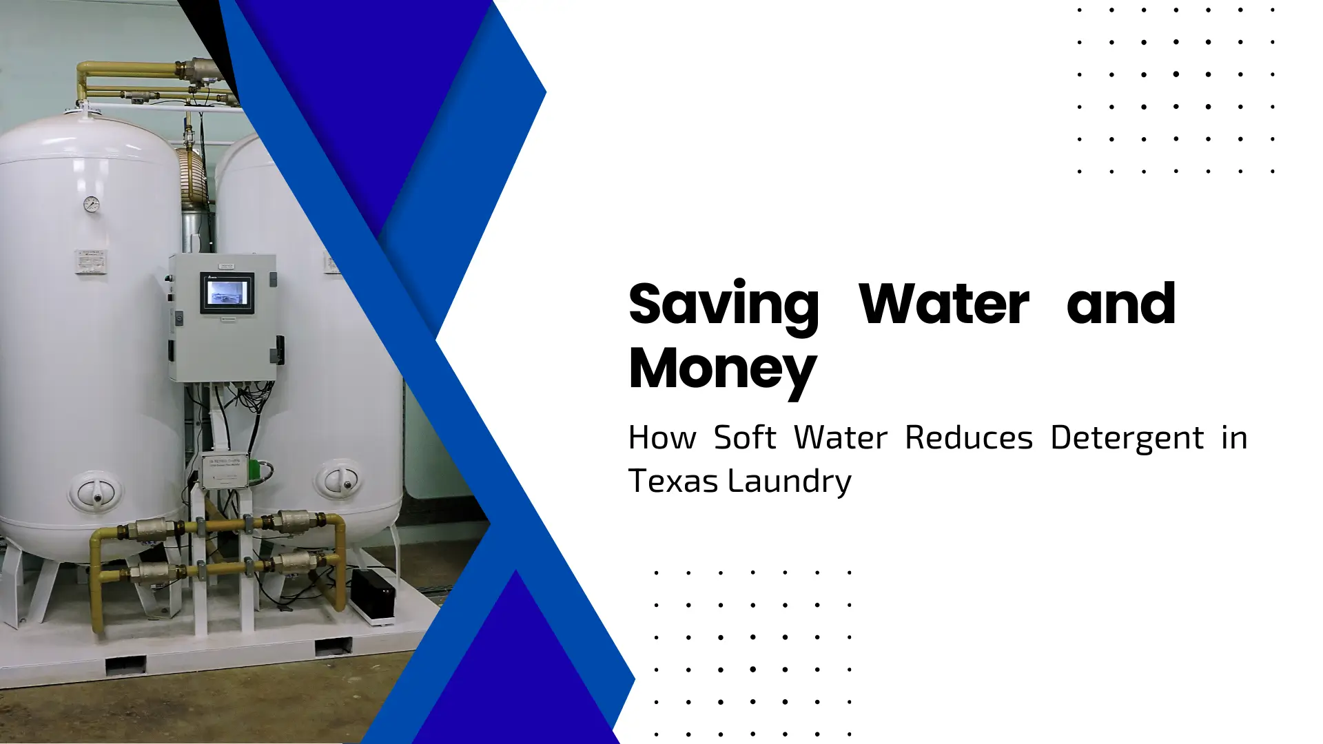An industrial-themed blog banner featuring large white commercial water filtration tanks with complex piping and a digital control panel on the left. The background is white with blue geometric shapes and a pattern of small gray dots. To the right, bold black text reads "Saving Water and Money," followed by the subheader "How Soft Water Reduces Detergent in Texas Laundry."