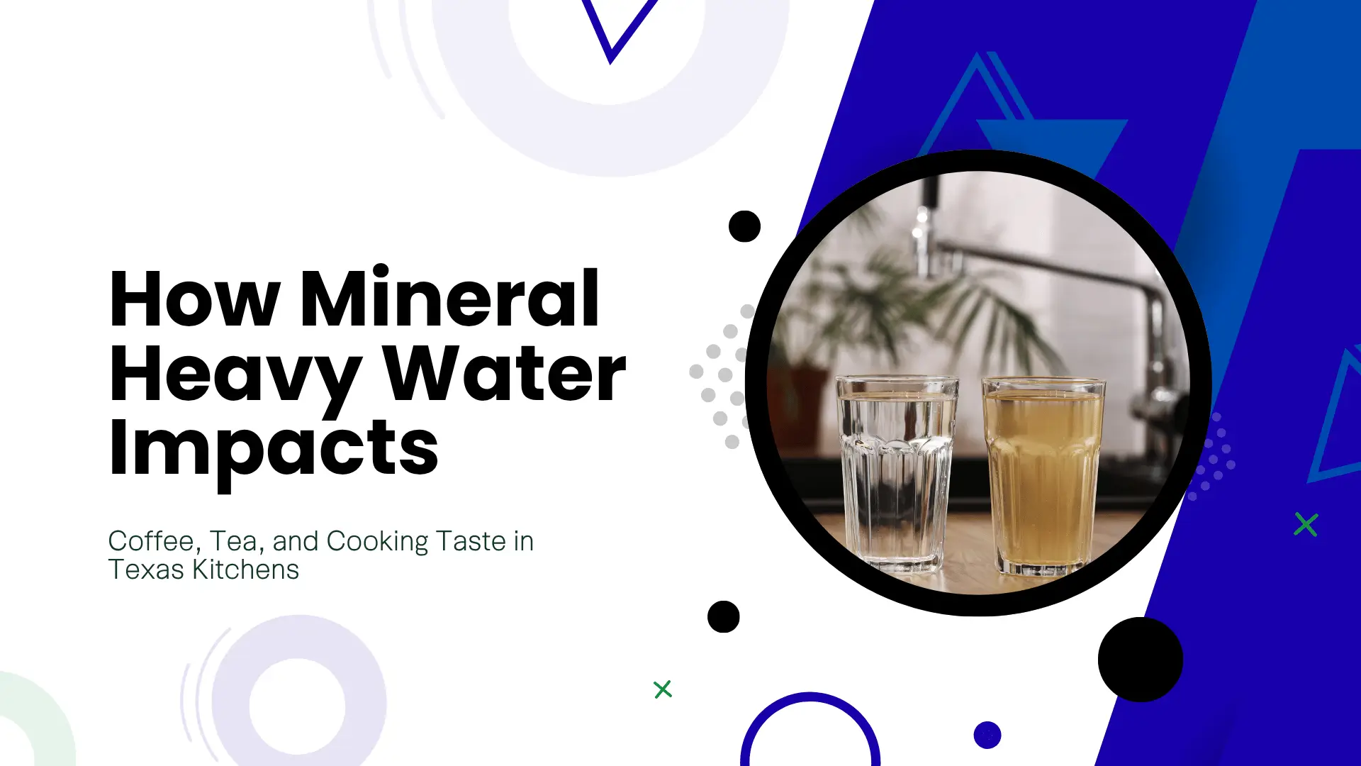 A clean white and royal blue abstract geometric banner featuring the large black heading "How Mineral Heavy Water Impacts" with the subtext "Coffee, Tea, and Cooking Taste in Texas Kitchens." A black circular frame on the right side contrasts two glasses of water sitting on a kitchen counter: one filled with completely clear purified water and the other filled with cloudy, yellowish mineral-heavy tap water.