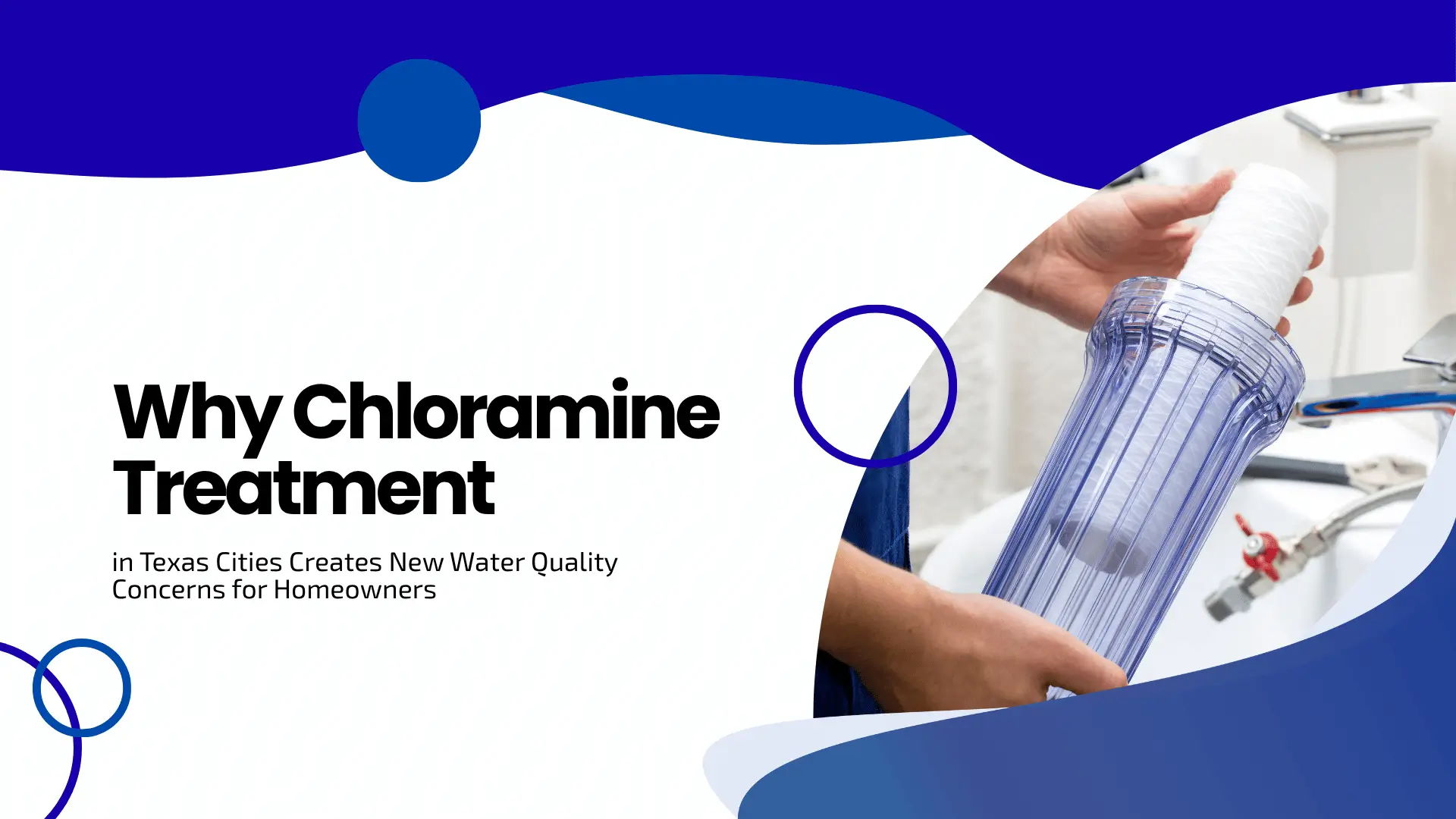 A clean water utility blog banner designed with dynamic dark blue and white curved color blocks and thin blue outline accent circles. The right side features an action shot of a person's hands holding a clear, transparent plastic water filter housing unit while carefully inserting a brand-new, white cylindrical sediment filter cartridge. The left side features prominent black text on a white background that reads "Why Chloramine Treatment in Texas Cities Creates New Water Quality Concerns for Homeowners."
