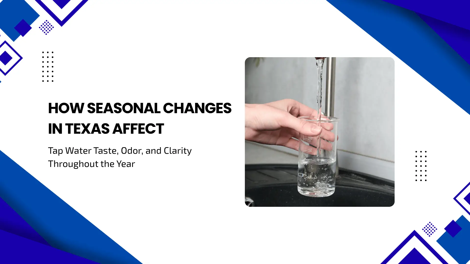 Blog banner showing a hand filling a laboratory beaker with tap water beneath a running faucet alongside the title "How Seasonal Changes in Texas Affect Tap Water Taste, Odor, and Clarity Throughout the Year," illustrating seasonal water quality changes, drinking water testing, filtration, and residential water treatment in Texas.
