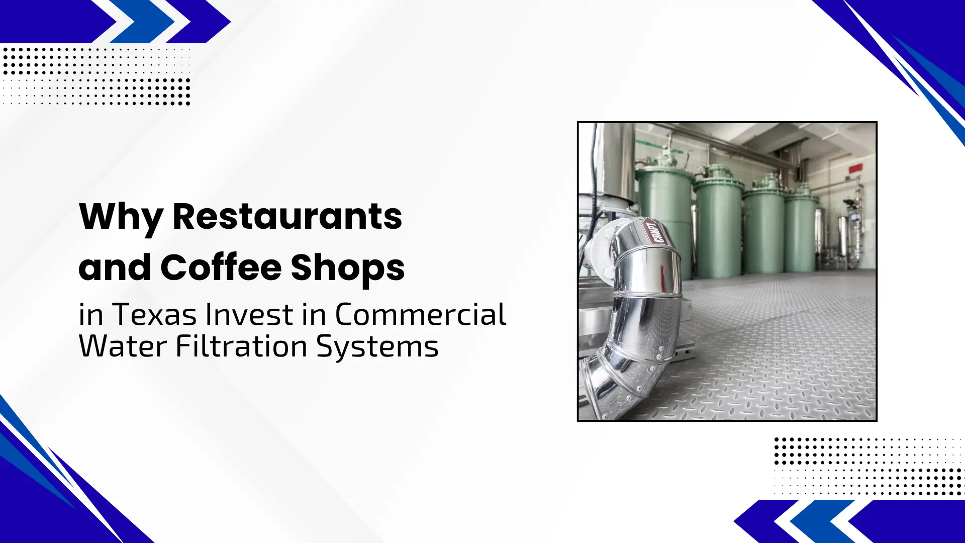 Blog banner titled "Why Restaurants and Coffee Shops in Texas Invest in Commercial Water Filtration Systems" next to a framed photo of industrial green water filter tanks and polished chrome piping, framed with blue geometric accents.