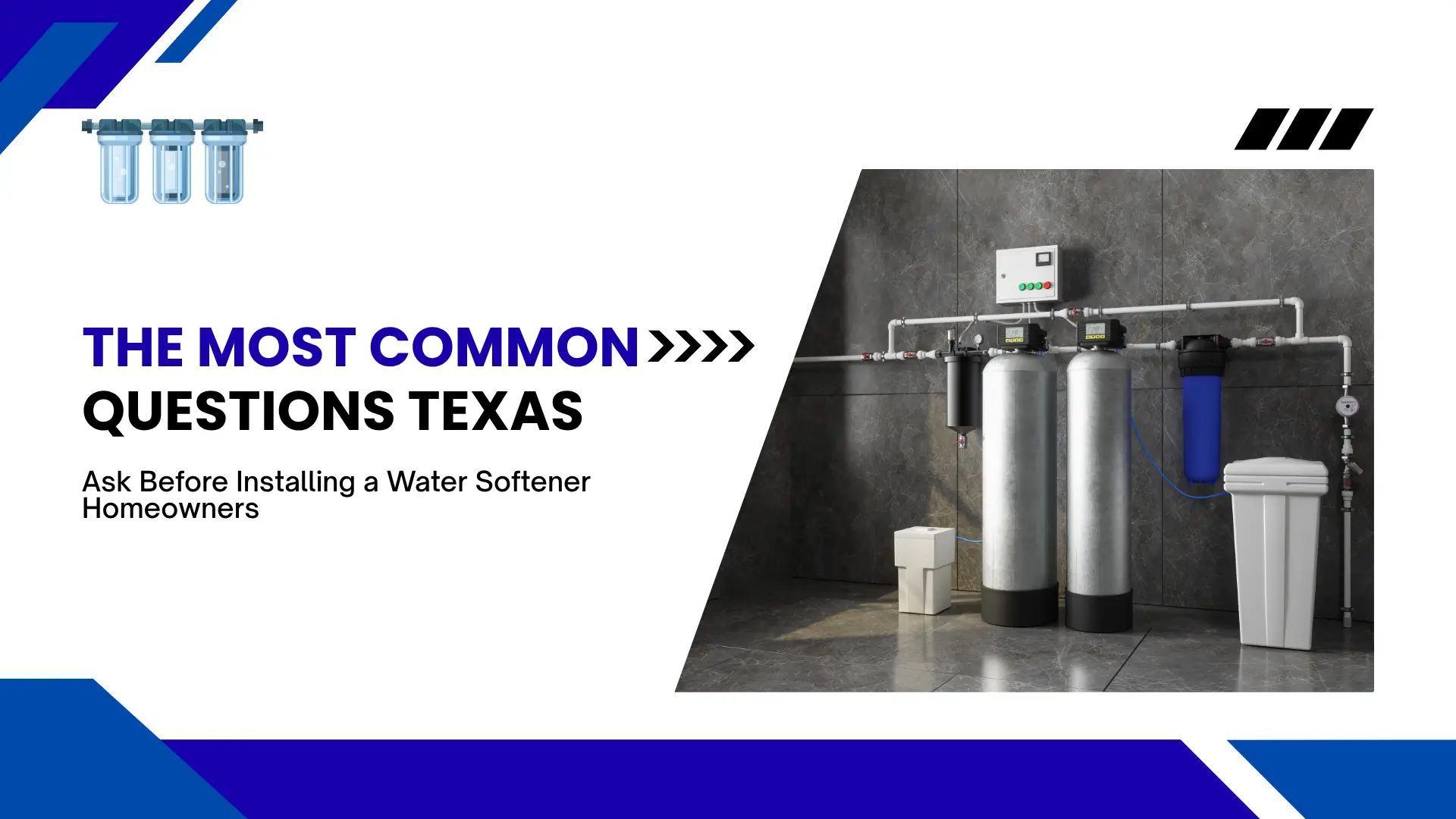 Home maintenance banner titled "THE MOST COMMON QUESTIONS TEXAS Homeowners Ask Before Installing a Water Softener" set against a blue and white geometric layout with a water filter icon and a photo of a dual-tank industrial water filtration system.