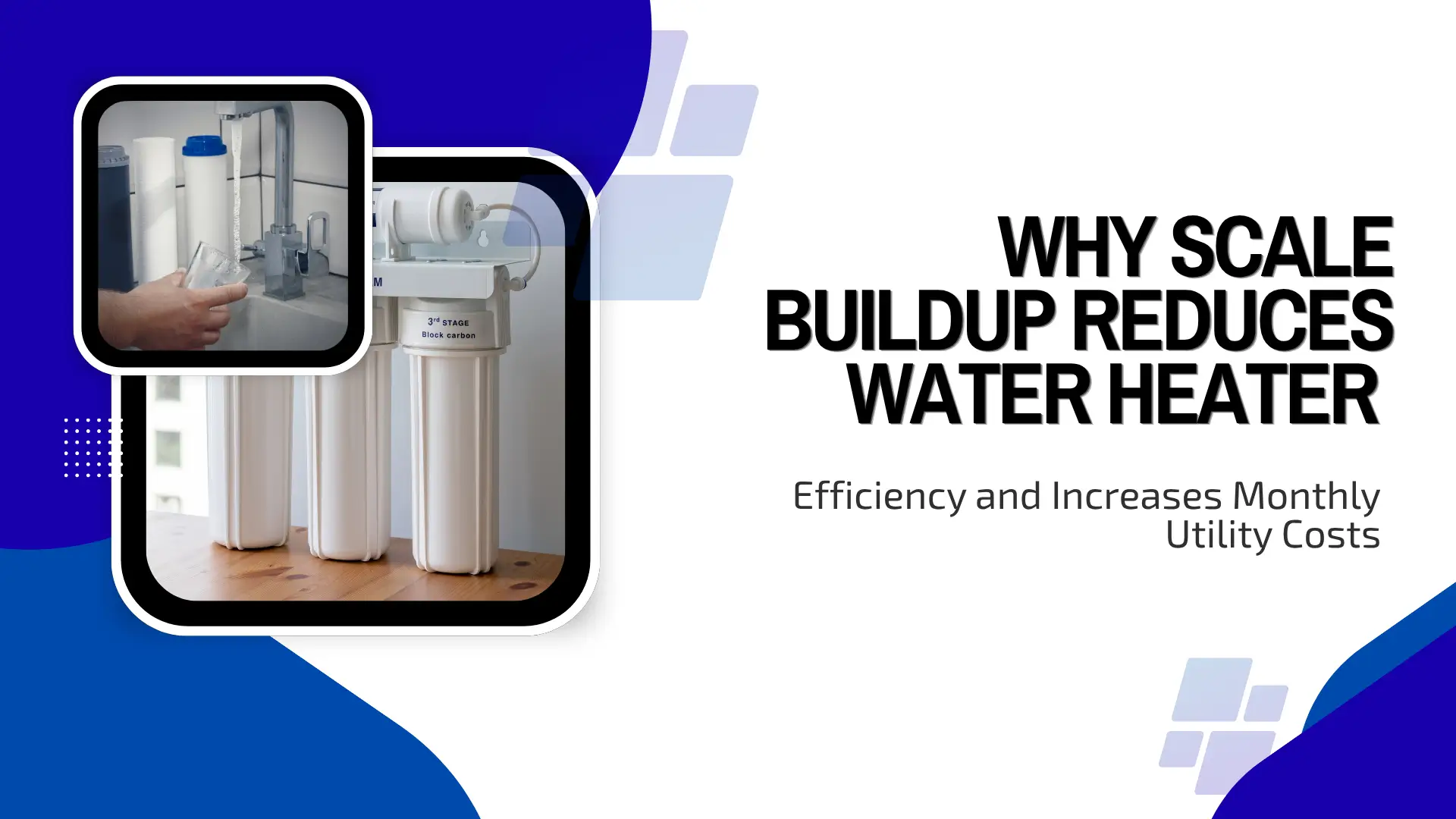 Informational blog graphic titled "WHY SCALE BUILDUP REDUCES WATER HEATER Efficiency and Increases Monthly Utility Costs". Features a bold blue and white layout with two rounded inset photos: one of a hand filling a glass from a tap and another showing a 3-stage water filtration system on a counter.